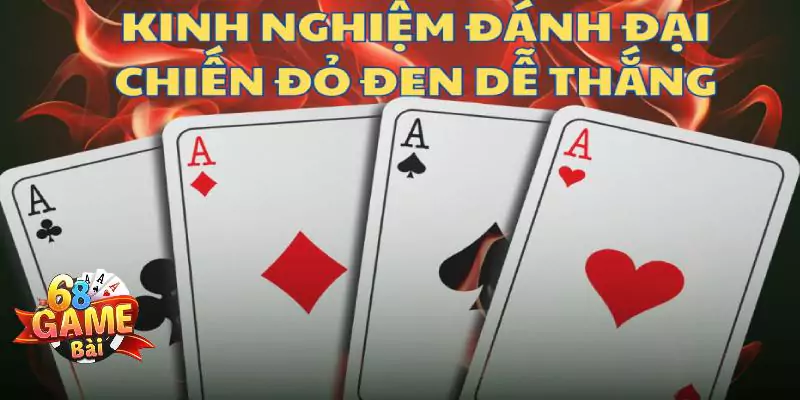 Đại chiến đỏ đen 68 game bài - Game cá cược thú vị nhất 5 Kinh nghiệm đánh đại chiến đỏ đen từ cao thủ