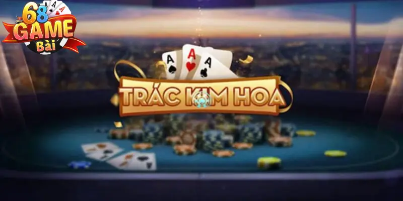 Trác kim hoa 68 game bài - Tựa game cá cược top đầu 1 Tìm hiểu đôi nét về Trác kim hoa 68 game bài
