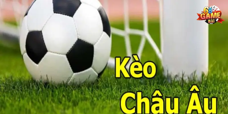 Sảnh cược bóng đá 68 game bài - Sức hấp dẫn không thể chối từ 7 Cược châu Âu đơn giản